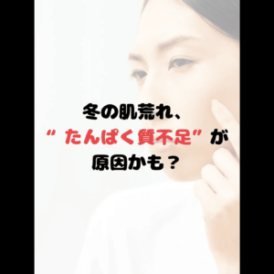 冬の肌荒れ”たんぱく質不足”が原因かも？